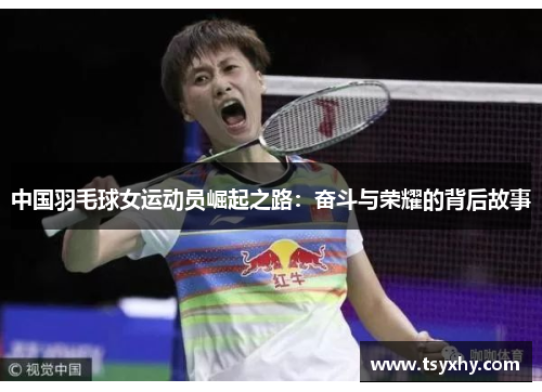 中国羽毛球女运动员崛起之路：奋斗与荣耀的背后故事