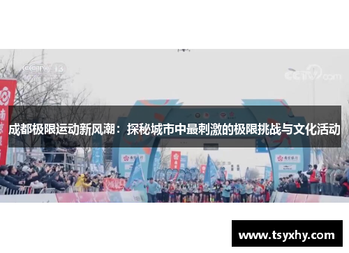 成都极限运动新风潮：探秘城市中最刺激的极限挑战与文化活动
