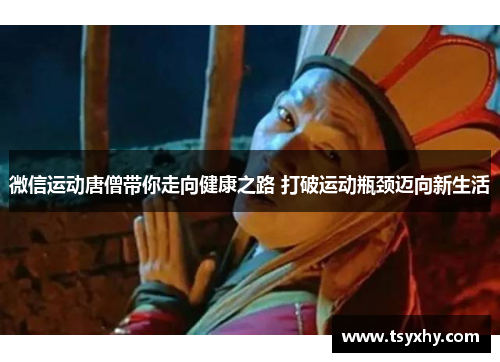 微信运动唐僧带你走向健康之路 打破运动瓶颈迈向新生活